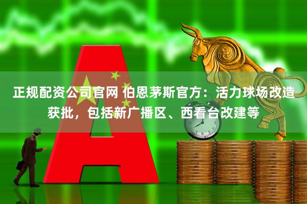 正规配资公司官网 伯恩茅斯官方：活力球场改造获批，包括新广播区、西看台改建等